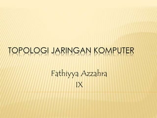 TOPOLOGI JARINGAN KOMPUTER
Fathiyya Azzahra
IX
 