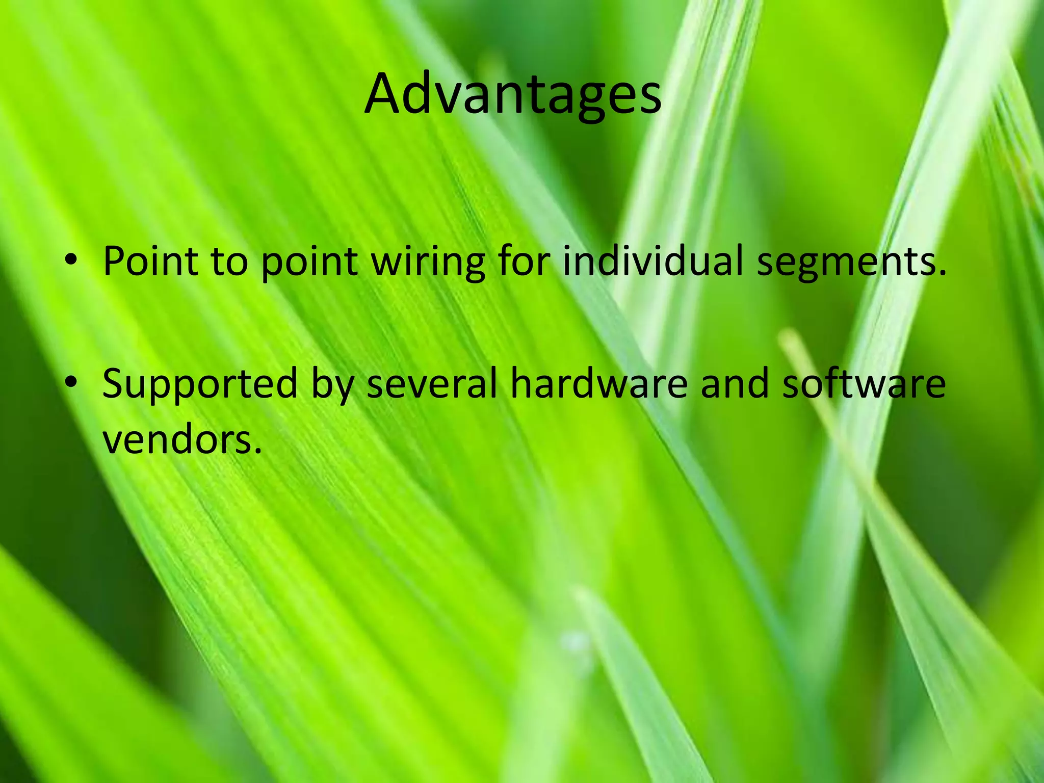 Advantages
• Point to point wiring for individual segments.
• Supported by several hardware and software
vendors.

 