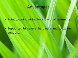 Advantages
• Point to point wiring for individual segments.
• Supported by several hardware and software
vendors.

 