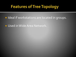  Ideal if workstations are located in groups.
 Used inWide Area Network.
 