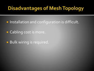  Installation and configuration is difficult.
 Cabling cost is more.
 Bulk wiring is required.
 