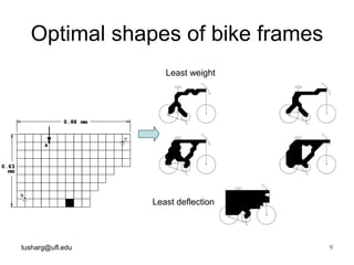 tusharg@ufl.edu 9
Optimal shapes of bike frames
Least weight
Least deflection
 