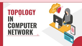 TOPOLOGY
IN
COMPUTER
NETWORK
 