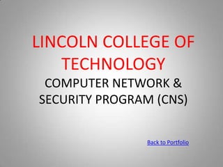 LINCOLN COLLEGE OF TECHNOLOGYCOMPUTER NETWORK & SECURITY PROGRAM (CNS) Back to Portfolio 