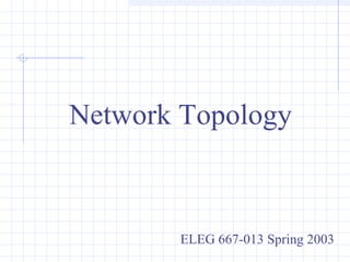 Network Topology
ELEG 667-013 Spring 2003
 