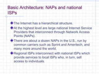 Basic Architecture: NAPs and national
ISPs
The Internet has a hierarchical structure.
At the highest level are large natio...