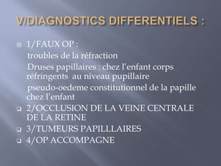  Surface: excavation physiologique , c/d =0.1à 0.3 , lieu d’émergence  des         vaisseaux centraux de la rétine.