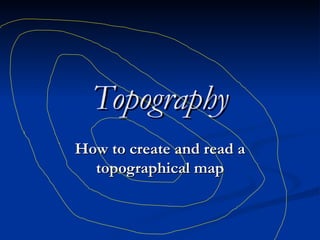 Topography How to create and read a topographical map 