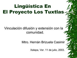 Lingüística En  El Proyecto Los Tuxtlas ,[object Object],[object Object],[object Object]