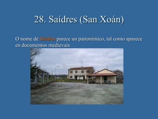 28. Saídres (San Xoán)
O nome de Saídres parece un patronímico, tal como aparece
en documentos medievais
 