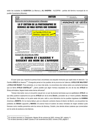 están las ciudades de ALBAYDA (La Blanca) y AL KHOFRA - ALCOFRA - partida del término municipal de mi
pueblo Cocentaina (Alicante).
El azar quiso que, leyendo la prensa local, encontrase una esquela mortuoria que captó toda mi atención: “La
Famille AYELO de Awanou”15
. Enseguida pensé en los pueblos de la provincia de Valencia, AYELO DE MALFERIT
y AYELO DE RUGAT. Pura anécdota, si un mes más tarde, no encontrara otra noticia sobre una cantante beninesa
que se llama AYELO CASTELLA16
. ¿Sería posible que algún morisco expulsado de uno de los dos AYELO en
Sharq al-Andalus, llegara hasta estas tierras africanas?
Tiempo más tarde, tuve un encuentro casual con un par de jóvenes benineses que se apellidaban AYELO. Lo
que ellos pudieron explicarme es que los AYELO son de la etnia Dendi y proceden de un mismo poblado: Awanou
(en Savalou). Esta aldea, en la parte oeste del país, está a unos kilómetros de los pueblos togoleses de KAMINA
(Camina) y MORITA. En la misma latitud, pero en dirección contraría (hacia el interior de Benín), se encuentran los
poblados de SEGUI Logozohé y MAHOU. El avance hacia el océano de estos nómadas de origen andalusí pudo
frenarse como medida preventiva ante los reinos de Abomey, Ouidah y las demás etnias costeras que comerciaban
con la venta de esclavos a los blancos.
15
En el diario beninés Le Telegraphe. Martes 28 de octubre de 2003, número 381, página 11.
16
En el diario beninés Le Matin Jueves 27 de noviembre de 2003, número 2700, página 7.
La Familla AYELO de
Awanou. (agua no)
 