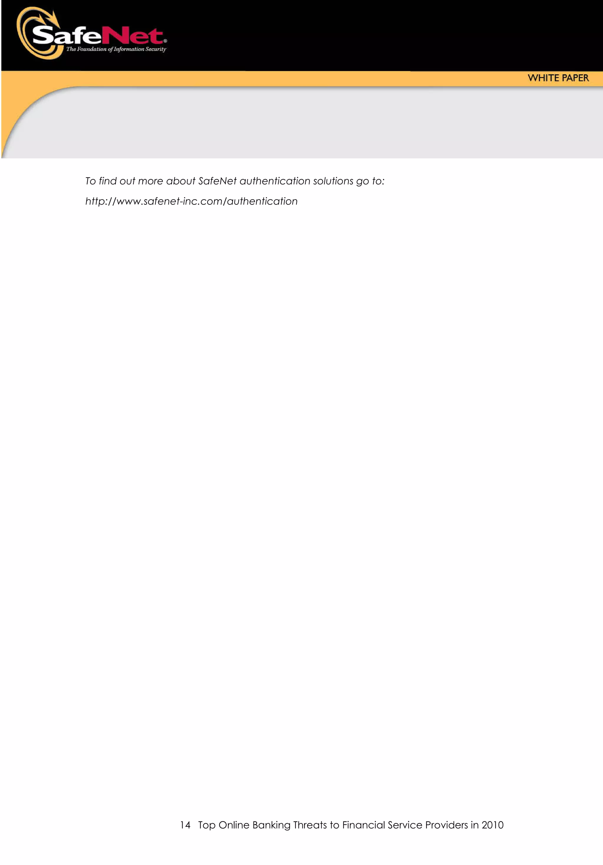 To find out more about SafeNet authentication solutions go to:

http://www.safenet-inc.com/authentication




                   14 Top Online Banking Threats to Financial Service Providers in 2010
 