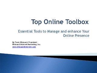 Essential Tools to Manage and enhance Your
                                 Online Presence
By Trent Blizzard, President
Blizzard Internet Marketing, Inc
www.blizzardinternet.com
 