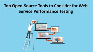 Top Open-Source Tools to Consider for Web
Service Performance Testing
 