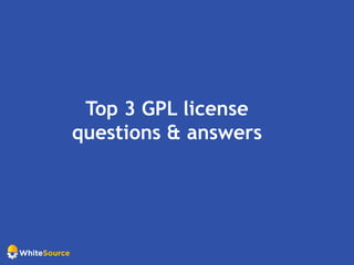 Top 3 GPL license
questions & answers
 