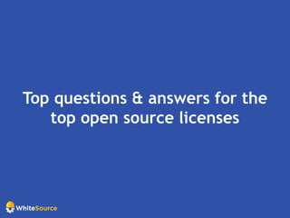 Top questions & answers for the
top open source licenses
 