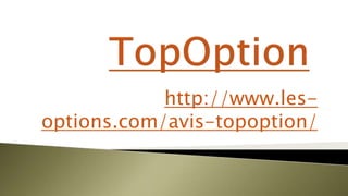 http://www.les-
options.com/avis-topoption/
 