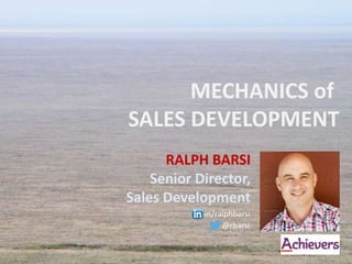 RALPH BARSI
Senior Director,
Sales Development
@rbarsi
in/ralphbarsi
MECHANICS of
SALES DEVELOPMENT
 