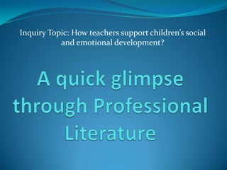 Inquiry Topic: How teachers support children’s social and emotional development? A quick glimpse through Professional Literature 