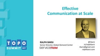 Effective
Communication at Scale
RALPH BARSI
Senior Director, Global Demand Center
@rbarsi
in/ralphbarsi
rbarsi@gmail.com
ralphbarsi.com
 