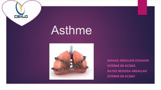 Asthme
MAHAD ABDILLAHI DOUALEH
EXTERNE EN DCEM3
RAYSO MOUSSA ABDALLAH
EXTERNE EN DCEM1
 