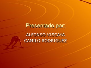 Presentado por: ALFONSO VISCAYA CAMILO RODRIGUEZ 