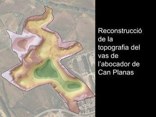 Reconstrucció de la topografia del vas de l’abocador de Can Planas   