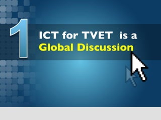 ICT for TVET is a
Global Discussion	

 