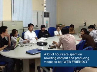 A lot of hours are spent on
rewriting content and producing
videos to be “WEB FRIENDLY”
 