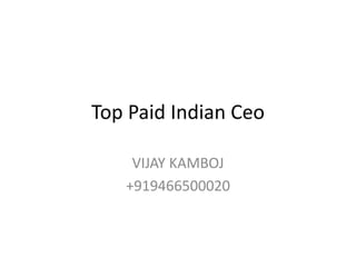 Top Paid Indian Ceo
VIJAY KAMBOJ
+919466500020

 