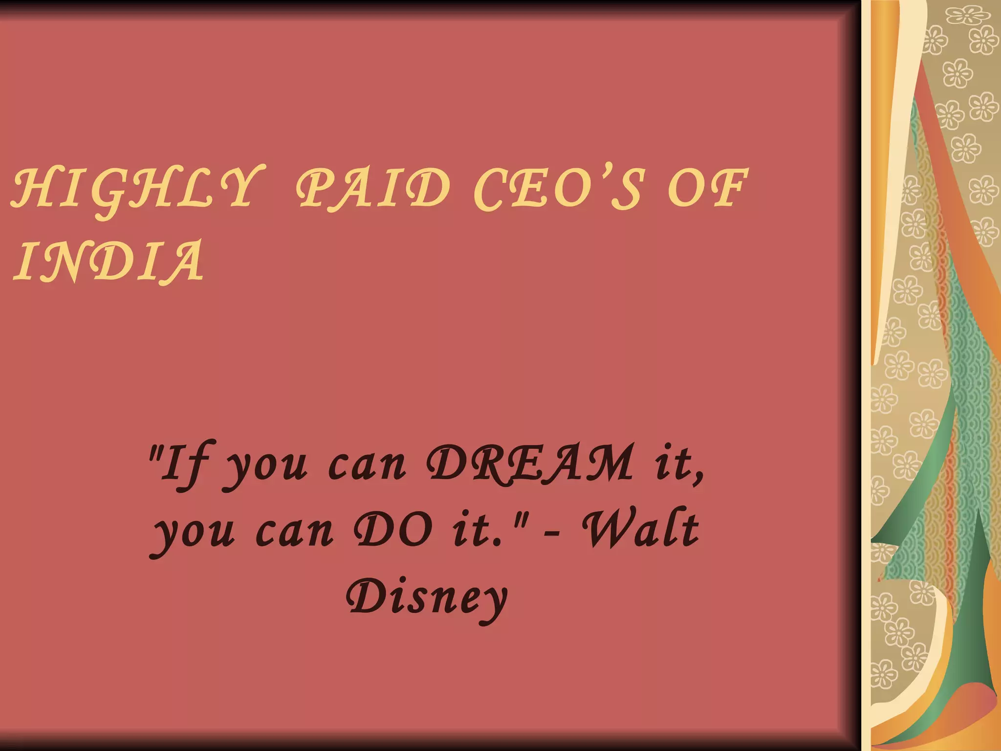 HIGHLY  PAID CEO’S OF INDIA &quot;If you can DREAM it, you can DO it.&quot; - Walt Disney 