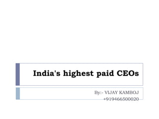 India's highest paid CEOs
By:- VIJAY KAMBOJ
+919466500020

 
