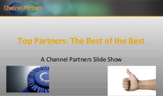 Top Partners: The Best of the Best
A Channel Partners Slide Show
 