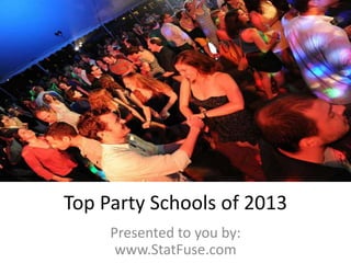 Top Party Schools of 2013
Presented to you by:
www.StatFuse.com
 