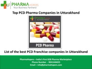 Top PCD Pharma Companies in Uttarakhand
List of the best PCD Franchise companies in Uttarakhand
PharmaHopers – India’s First B2B Pharma Marketplace
Phone Number - 9041446655
Email – info@pharmahopers.com
 