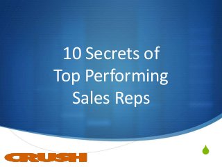 S
10 Secrets of
Top Performing
Sales Reps
 