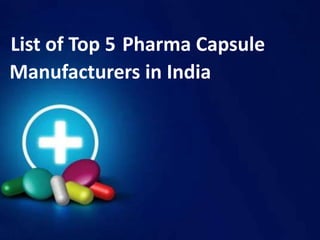 List of Top 5 Pharma Capsule
Manufacturers in India
 