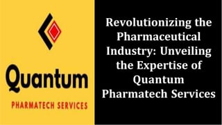 Revolutionizing the
Pharmaceutical
Industry: Unveiling
the Expertise of
Quantum
Pharmatech Services
 