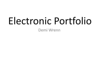 Electronic Portfolio
Demi Wrenn

 