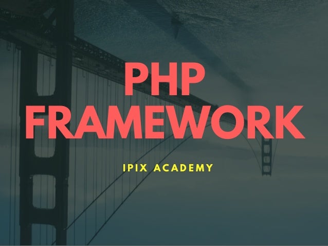 PHP
FRAMEWORK
I P I X A C A D E M Y
 