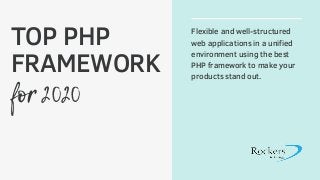 for 2020
TOP PHP
FRAMEWORK
Flexible and well-structured
web applications in a unified
environment using the best
PHP framework to make your
products stand out.
 