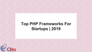 Top PHP Frameworks For
Startups | 2019
 