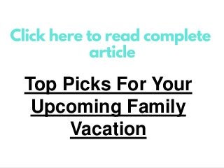 Top Picks For Your
Upcoming Family
Vacation
 