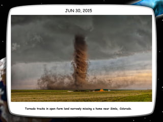Tornado tracks in open farm land narrowly missing a home near Simla, Colorado.
JUN 30, 2015
 
