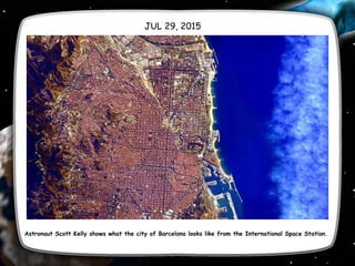 Astronaut Scott Kelly shows what the city of Barcelona looks like from the International Space Station.
JUL 29, 2015
 