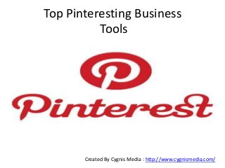 Top Pinteresting Business
Tools
Created By Cygnis Media : http://www.cygnismedia.com/
 