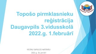 Topošo pirmklasnieku
reģistrācija
Daugavpils 3.vidusskolā
2022.g. 1.februārī
VECĀKU SAPULCES MATERIĀLI
2022.g. 26.janvārī
 