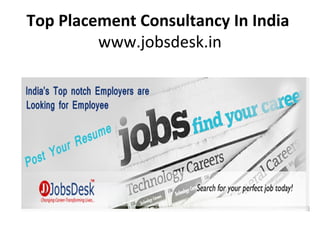 Top Placement Consultancy In India
www.jobsdesk.in
 