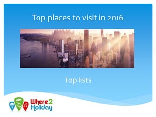 Top places to visit in 2016
Top lists
 