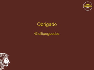 Obrigado
@fellipeguedes

 